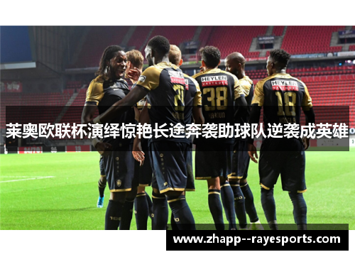 莱奥欧联杯演绎惊艳长途奔袭助球队逆袭成英雄