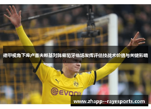 德甲视角下库卢塞夫斯基对阵葡萄牙临场发挥评估技战术价值与关键影响