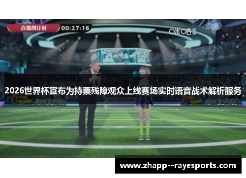 2026世界杯宣布为持票残障观众上线赛场实时语音战术解析服务 2026世界杯宣布为持票残障观众上线赛场实时语音战术解析服务
